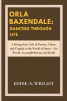 Orla Baxendale: Dancing Through Life: A Rising Star's Tale of Passion, Talent, and Tragedy in the World of Dance - Net Worth, Accomplishments and Death B0CTKC7CQF Book Cover