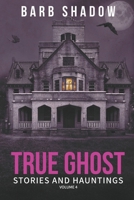 True Ghost Stories and Hauntings, Volume 4 B0HF57ZT7D Book Cover