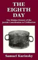 The Eighth Day: The Hidden History of the Jewish Contribution to Civilization 0876685874 Book Cover
