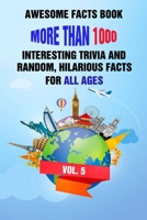 Awesome Facts Book: More Than 1000 Interesting Trivia and Random, Hilarious Facts For All Ages Vol. 5 B095KQG5SL Book Cover