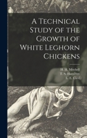 A Technical Study of the Growth of White Leghorn Chickens 1015066461 Book Cover