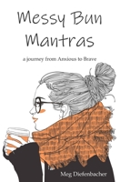 Messy Bun Mantras: a journey from Anxious to Brave B08JL777NN Book Cover