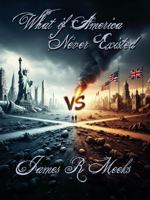 What if America Never Existed?: A Warning from History B0FHWBFJCQ Book Cover