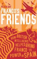 Franco's Friends: How MI6 Helped the Fascists Win Power in Spain 1849540985 Book Cover