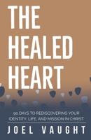 The Healed Heart: 90 Days to Rediscovering Your Identity, Life, and Mission in Christ B0C6P8GGV7 Book Cover