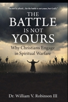 THE BATTLE IS NOT YOURS: Why & How Christians Engage in Spiritual Warfare B0GYX3G48C Book Cover