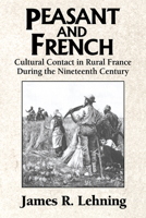 Peasant and French: Cultural Contact in Rural France during the Nineteenth Century 0521467705 Book Cover