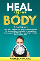 Heal Your Body: This Book Includes : Dash Diet , Alkaline Diet, Anti-Inflammatory diet. The Ultimate Beginners Guide to Lose Weight, Improve your Health in the Most Simple Healthy and Scientific Ways B0858S5N7W Book Cover