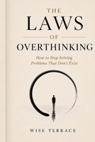 THE LAWS OF OVERTHINKING: How to Stop Solving Problems That Don’t Exist B0HDC2GSTR Book Cover
