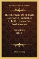 Three Sermons On St. Paul's Doctrine Of Justification By Faith, Original Sin, Predestination: With Notes 1120942802 Book Cover