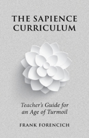 The Sapience Curriculum: Teacher’s Guide for an Age of Turmoil 0985126345 Book Cover