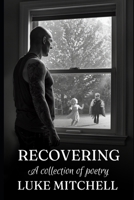 Recovering: A collection of poems (The journey of recovery in poetic form.) B0H3ZX2R2T Book Cover