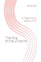 The King of the Unicorns: A Testimony about Him 1793159963 Book Cover
