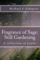 Fragrance of Sage: Still Gardening: A Collection of Poems 1530265797 Book Cover