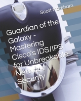 Guardian of the Galaxy - Mastering Cisco's IDS/IPS for Unbreakable Network Security (IT concepts and technologies from beginners to more advanced.) B0F4MV3KRX Book Cover