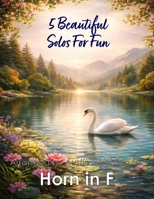 5 Beautiful Horn Solos for Fun: With FREE BACKING TRACKS and piano accompaniment (Brass solos, duets and ensembles) B0GXVCVWTR Book Cover