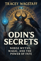 Odin’s Secrets: Odin’s Secrets Norse Myths, Magic, and the Power of Fate B0DY56BH7B Book Cover