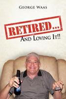 Retired... And Loving It!! 1477262571 Book Cover