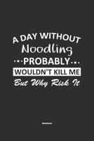 A Day Without Noodling Probably Wouldn't Kill Me But Why Risk It Notebook: NoteBook / Journla Noodling Gift, 120 Pages, 6x9, Soft Cover, Matte Finish 1679187945 Book Cover