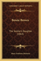 Bessie Brown: The Soldier's Daughter 1165914360 Book Cover
