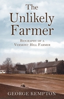 The Unlikely Farmer: Biography of a Vermont Hill Farmer 1545632391 Book Cover