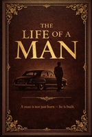 The Life of a Man: A book about the truth in manhood being found in action, women and results. B0GR14SHB2 Book Cover
