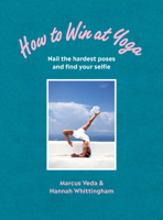 How to Win at Yoga: Nail the hardest poses and find your selfie 1785042475 Book Cover