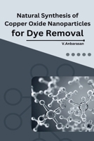 Natural Synthesis of Copper Oxide Nanoparticles for Dye Removal B0C6JF89CT Book Cover