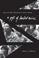 A Gift of Barbed Wire: America's Allies Abandoned in South Vietnam 0295982241 Book Cover