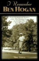 I Remember Ben Hogan: Personal Recollections and Revelations of Golf's Most Famous Legend From The People Who Knew Him Best 158182078X Book Cover