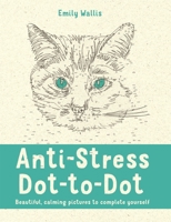 Anti-Stress Dot-to-Dot: Beautiful, Calming Pictures to Complete Yoursel 0752265865 Book Cover