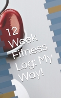 12 Week Fitness Log: My Way! 1071410563 Book Cover