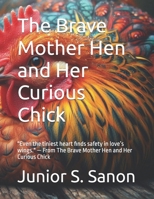The Brave Mother Hen and Her Curious Chick: "Even the tiniest heart finds safety in love’s wings." — From The Brave Mother Hen and Her Curious Chick B0FHVHNBT5 Book Cover