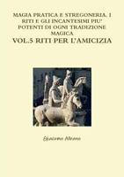 Magia Pratica E Stregoneria. I Riti E Gli Incantesimi Piu' Potenti Di Ogni Tradizione Magica Vol. 5 Riti Per l'Amicizia 0244390835 Book Cover