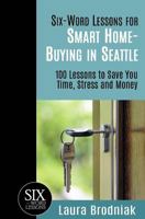 Six-Word Lessons for Smart Home-Buying in Seattle: 100 Lessons to Save You Time, Stress and Money (The Six-Word Lessons Series) 1933750731 Book Cover