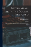 Better Meals With the Dollar Stretched [microform]; Suggestions for the Experienced Housewife and Recipes for the Novice 1013484886 Book Cover