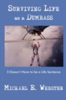 Surviving Life as a Dumbass: It Doesn't Have to be a Life Sentence 0595470785 Book Cover