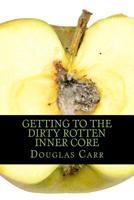 Getting to the Dirty Rotten Inner Core 1500409472 Book Cover