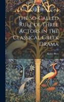 The So-Called Rule of Three Actors in the Classical Greek Drama 1022044648 Book Cover