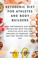 Ketogenic Diet for Athletes and Body Builders: High Performance and Muscle Definition With The Most Effective Keto Diet for Amazing Fat Burning, Easy and Fast Recipes for Every Day 1892508419 Book Cover