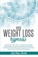 Rapid Weight Loss Hypnosis: Lose Weight Fast with Hypnosis and Guided Meditation for Women. Increase Motivation, Stop Emotional Eating and Build High Self-Esteem with over 50 Positive Affirmations B08H6TJWKY Book Cover