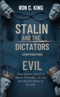 STALIN AND THE DICTATORS CONFRONTING EVILS: From Ancient Tyrants to Modern Strongmen, the Men Who Brought Misery to Millions B0FPGGG47X Book Cover