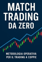 Match Trading da Zero: Metodologia operativa per il trading a coppie (Italian Edition) B0FHG1NTWP Book Cover