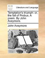 Temptation's triumph: or, the fall of Probus. A poem. By John Aveymore. 1170568270 Book Cover