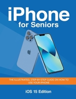 iPhone for Seniors - iOS 15 Edition: The illustrated, Step-by-step guide on how to use iPhone (Seniors Guides) 106856136X Book Cover
