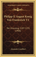 Philipp II August Konig Von Frankreich V2: Der Kreuzzug, 1187-1191 (1906) 1146612729 Book Cover