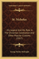 St Nicholas his Legend and his Rôle in the Christmas Celebration and Other Popular Customs 9362518198 Book Cover