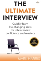 The Ultimate Interview: Quickly learn life-changing skills for job interview confidence and mastery B08F6TVTFS Book Cover