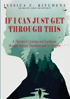 If I Can Just Get Through This: A Therapist's Journey and Guidance through Autistic Shutdown and its Triggers B0CMPLDF7F Book Cover