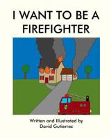 I Want to be a Firefighter 1460955773 Book Cover